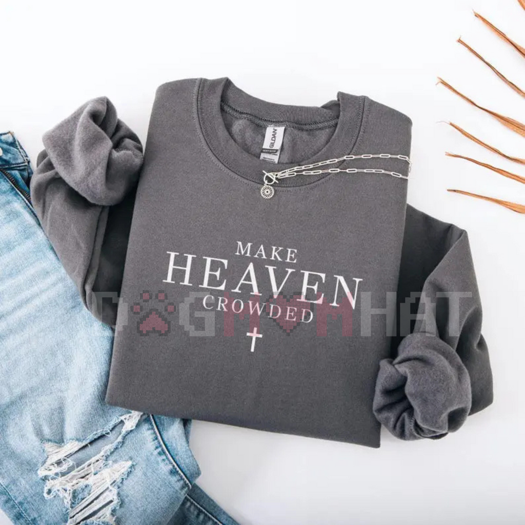 "Make Heaven Crowded" Christian Sweatshirt – Faith-Based Crewneck, Religious Quote Apparel, Unisex Gift