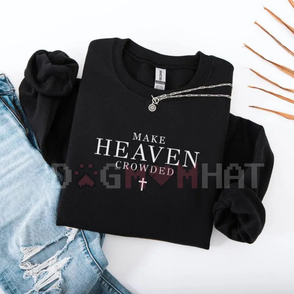 "Make Heaven Crowded" Christian Sweatshirt – Faith-Based Crewneck, Religious Quote Apparel, Unisex Gift